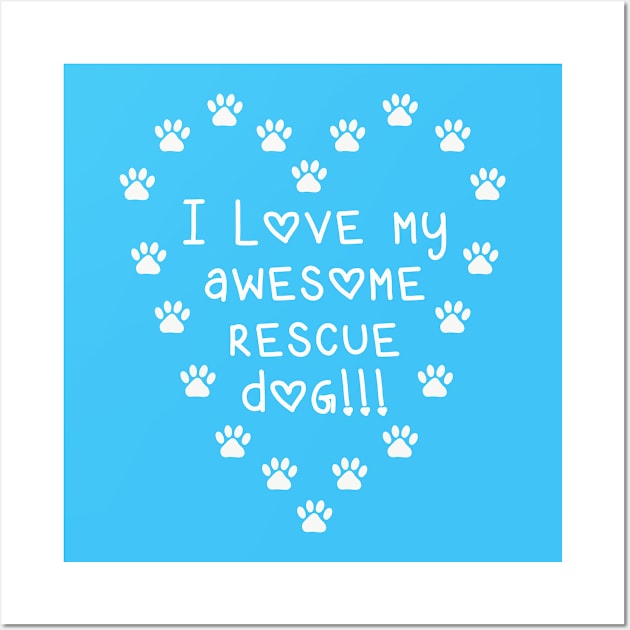 I Love My Awesome Rescue Dog Wall Art by Whoopsidoodle